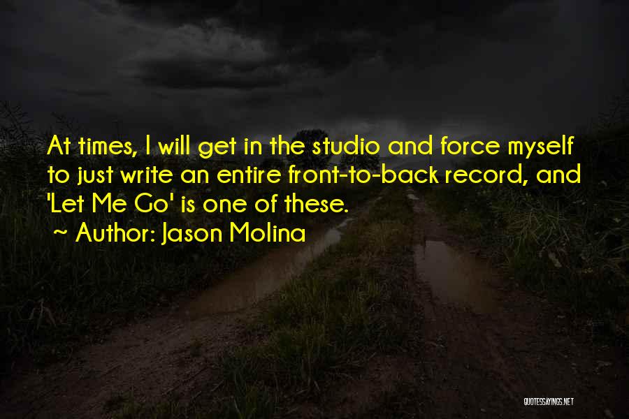 Jason Molina Quotes: At Times, I Will Get In The Studio And Force Myself To Just Write An Entire Front-to-back Record, And 'let