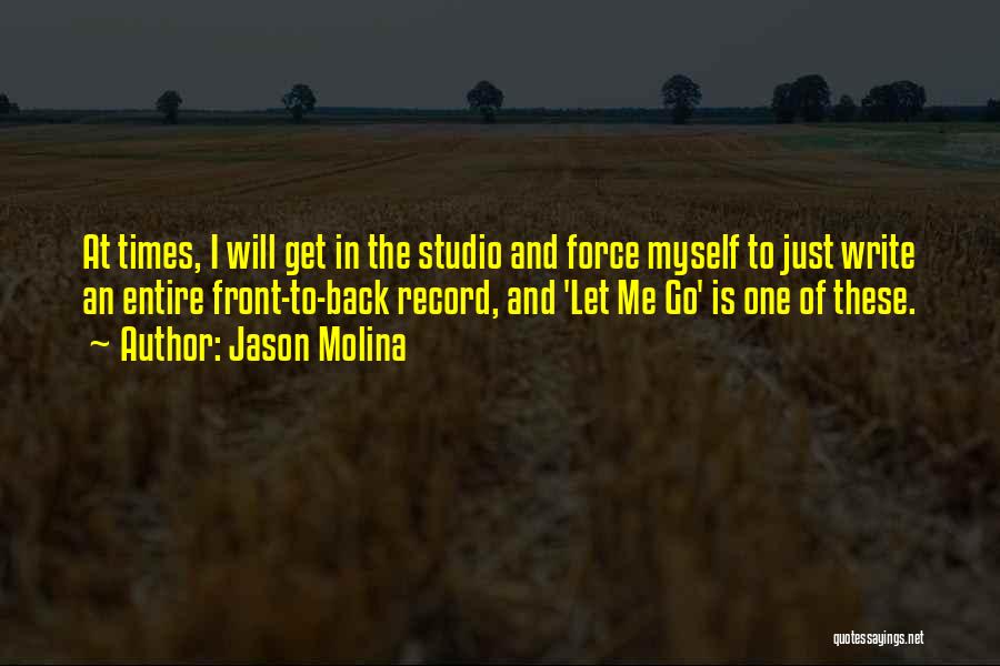 Jason Molina Quotes: At Times, I Will Get In The Studio And Force Myself To Just Write An Entire Front-to-back Record, And 'let