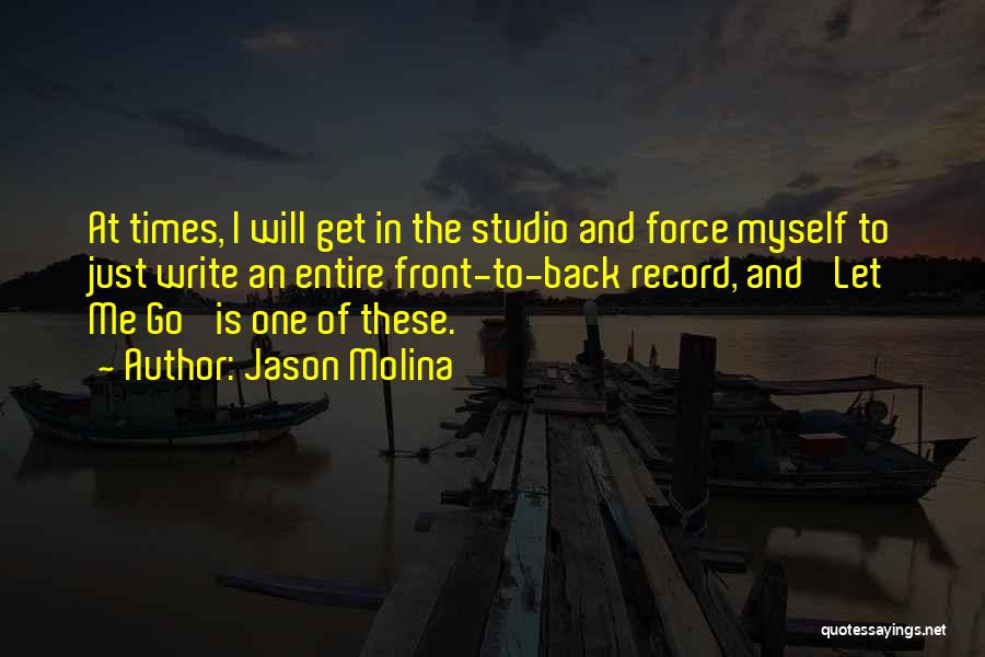 Jason Molina Quotes: At Times, I Will Get In The Studio And Force Myself To Just Write An Entire Front-to-back Record, And 'let