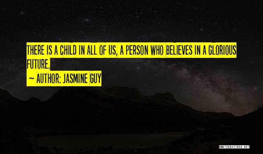 Jasmine Guy Quotes: There Is A Child In All Of Us, A Person Who Believes In A Glorious Future.