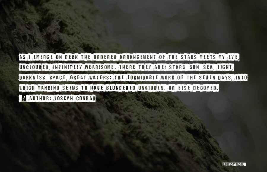 Joseph Conrad Quotes: As I Emerge On Deck The Ordered Arrangement Of The Stars Meets My Eye, Unclouded, Infinitely Wearisome. There They Are: