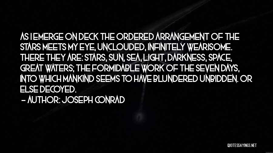 Joseph Conrad Quotes: As I Emerge On Deck The Ordered Arrangement Of The Stars Meets My Eye, Unclouded, Infinitely Wearisome. There They Are: