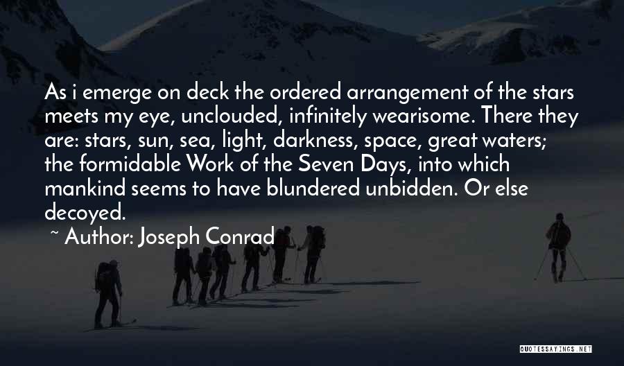 Joseph Conrad Quotes: As I Emerge On Deck The Ordered Arrangement Of The Stars Meets My Eye, Unclouded, Infinitely Wearisome. There They Are: