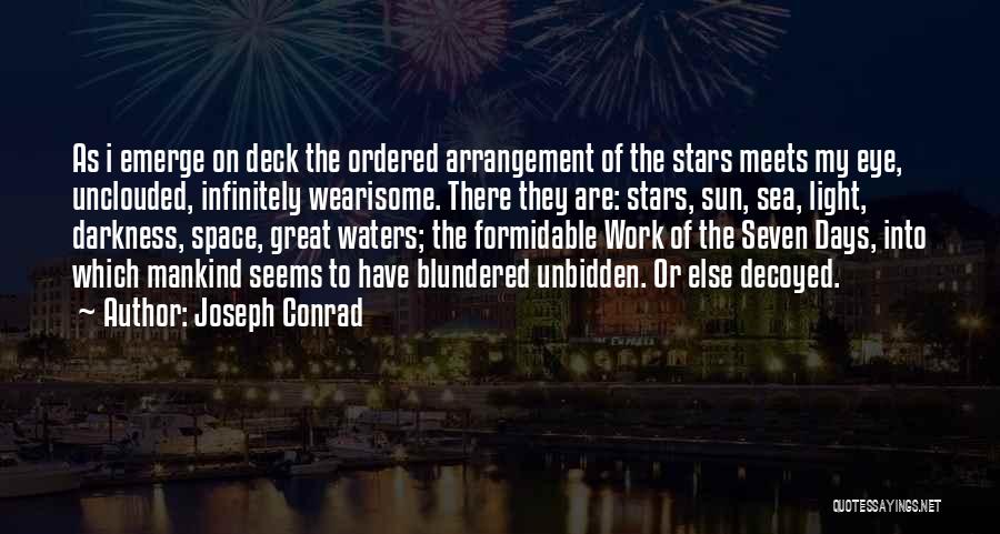 Joseph Conrad Quotes: As I Emerge On Deck The Ordered Arrangement Of The Stars Meets My Eye, Unclouded, Infinitely Wearisome. There They Are: