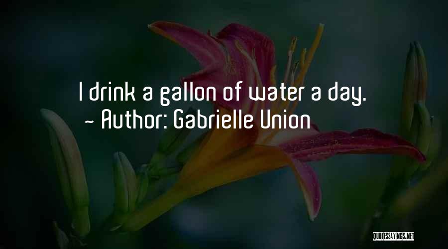 Gabrielle Union Quotes: I Drink A Gallon Of Water A Day.