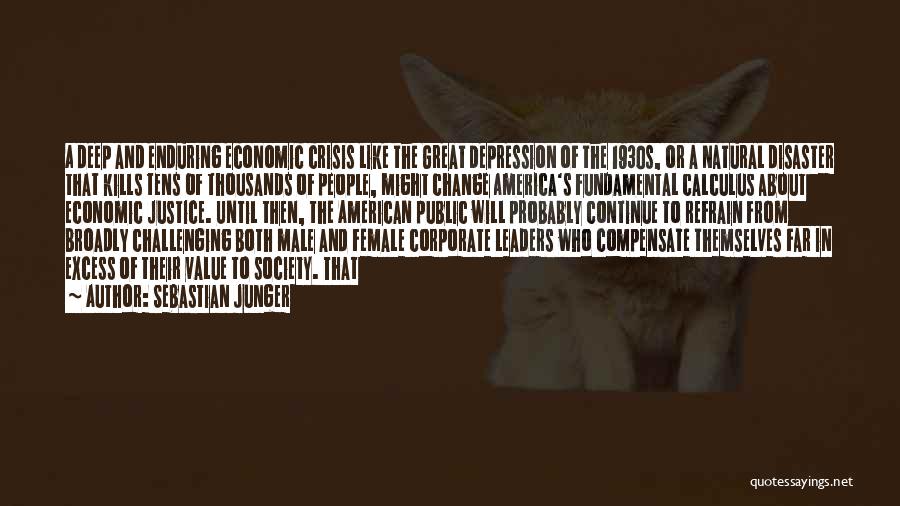 Sebastian Junger Quotes: A Deep And Enduring Economic Crisis Like The Great Depression Of The 1930s, Or A Natural Disaster That Kills Tens