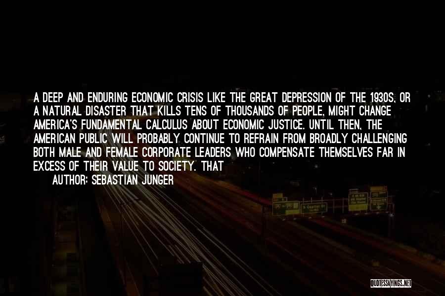 Sebastian Junger Quotes: A Deep And Enduring Economic Crisis Like The Great Depression Of The 1930s, Or A Natural Disaster That Kills Tens