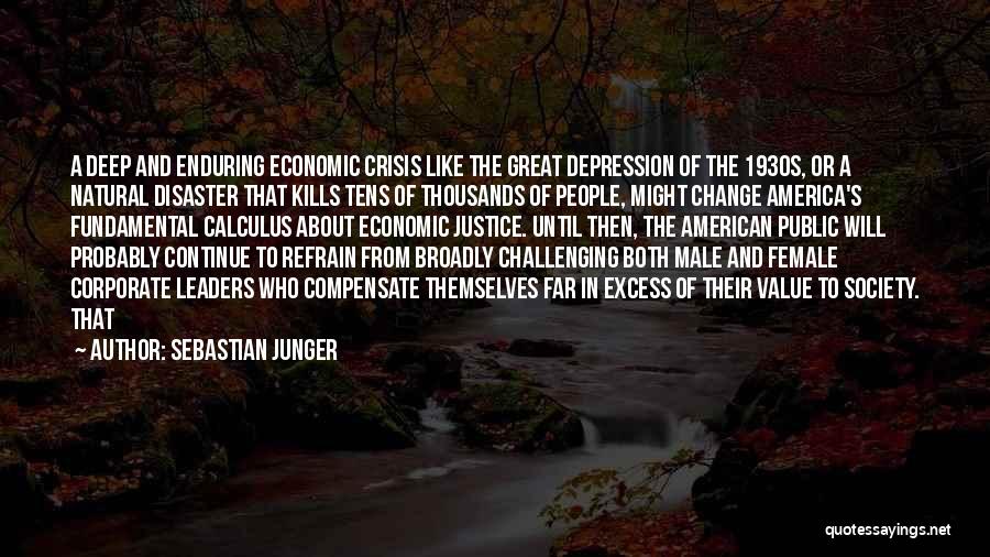 Sebastian Junger Quotes: A Deep And Enduring Economic Crisis Like The Great Depression Of The 1930s, Or A Natural Disaster That Kills Tens