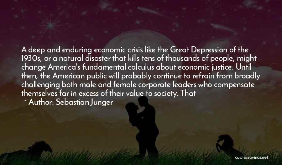 Sebastian Junger Quotes: A Deep And Enduring Economic Crisis Like The Great Depression Of The 1930s, Or A Natural Disaster That Kills Tens