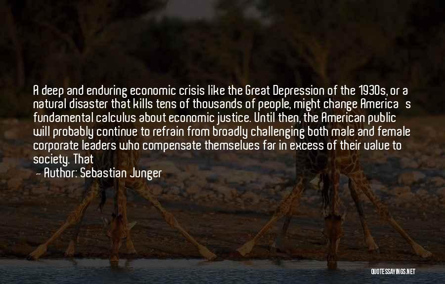 Sebastian Junger Quotes: A Deep And Enduring Economic Crisis Like The Great Depression Of The 1930s, Or A Natural Disaster That Kills Tens