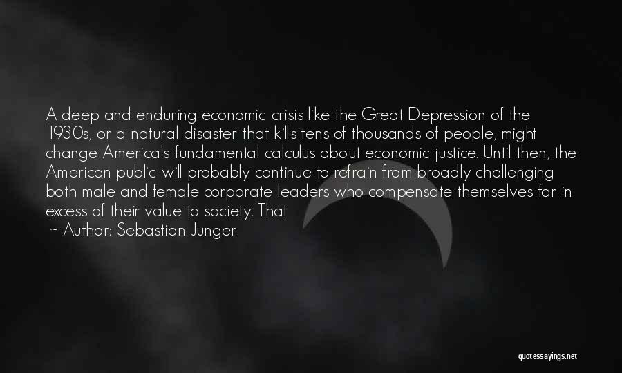 Sebastian Junger Quotes: A Deep And Enduring Economic Crisis Like The Great Depression Of The 1930s, Or A Natural Disaster That Kills Tens