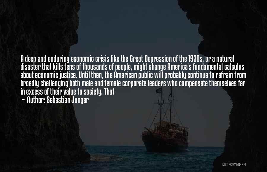 Sebastian Junger Quotes: A Deep And Enduring Economic Crisis Like The Great Depression Of The 1930s, Or A Natural Disaster That Kills Tens