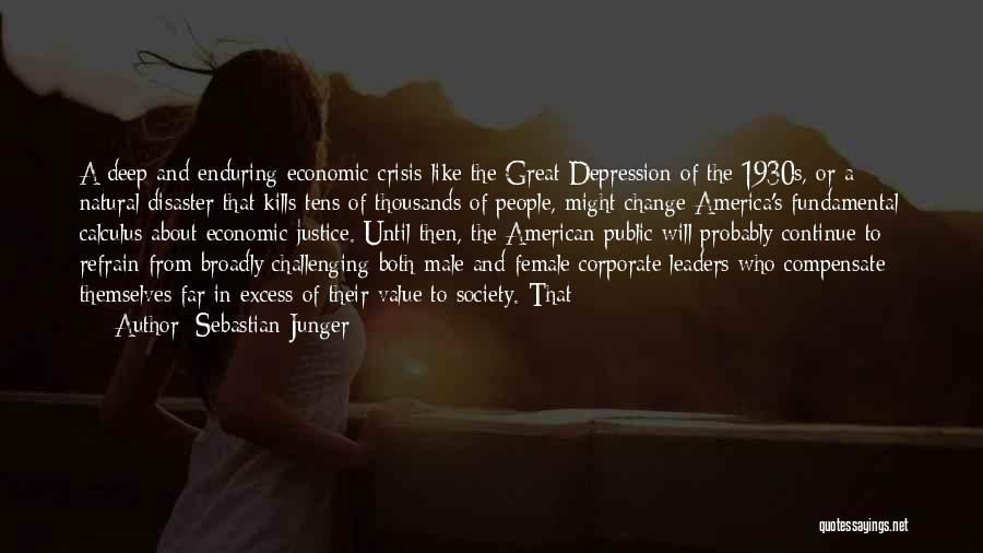 Sebastian Junger Quotes: A Deep And Enduring Economic Crisis Like The Great Depression Of The 1930s, Or A Natural Disaster That Kills Tens