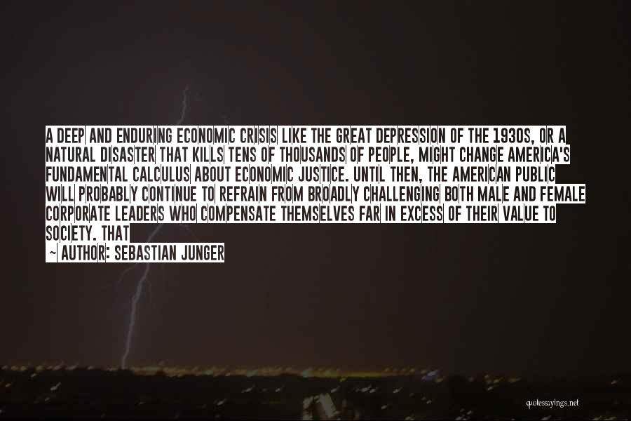 Sebastian Junger Quotes: A Deep And Enduring Economic Crisis Like The Great Depression Of The 1930s, Or A Natural Disaster That Kills Tens