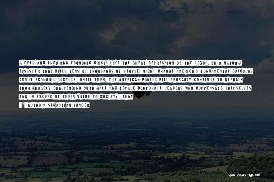 Sebastian Junger Quotes: A Deep And Enduring Economic Crisis Like The Great Depression Of The 1930s, Or A Natural Disaster That Kills Tens