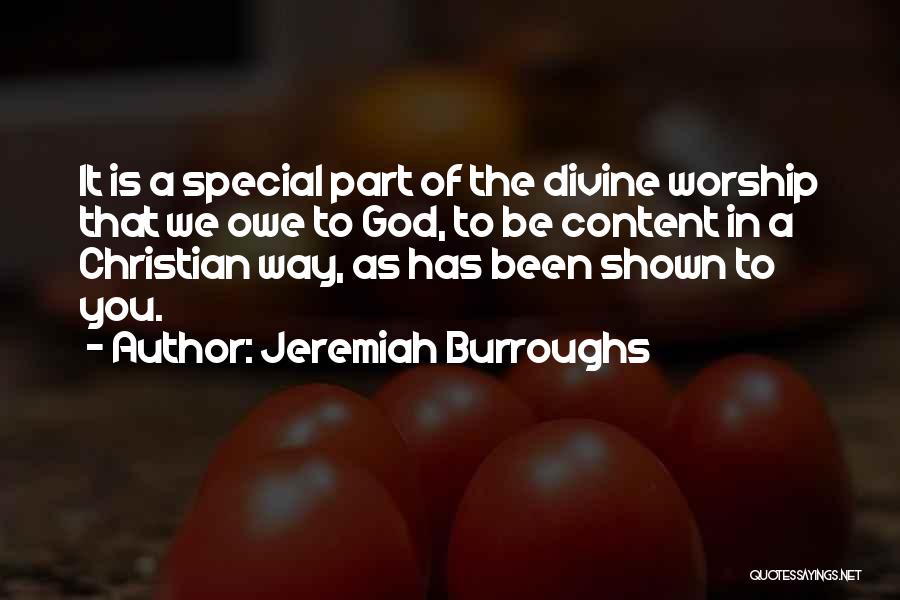 Jeremiah Burroughs Quotes: It Is A Special Part Of The Divine Worship That We Owe To God, To Be Content In A Christian
