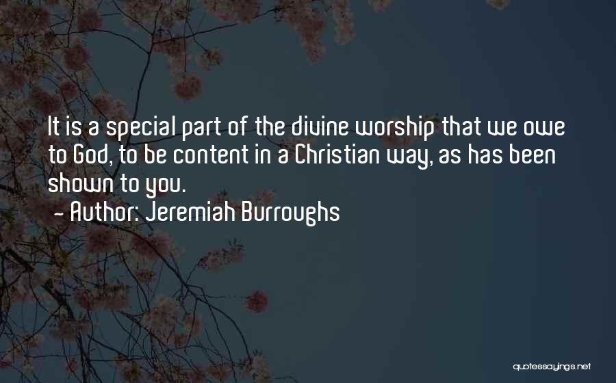 Jeremiah Burroughs Quotes: It Is A Special Part Of The Divine Worship That We Owe To God, To Be Content In A Christian