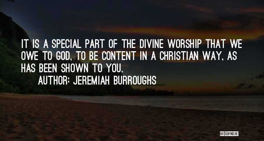 Jeremiah Burroughs Quotes: It Is A Special Part Of The Divine Worship That We Owe To God, To Be Content In A Christian
