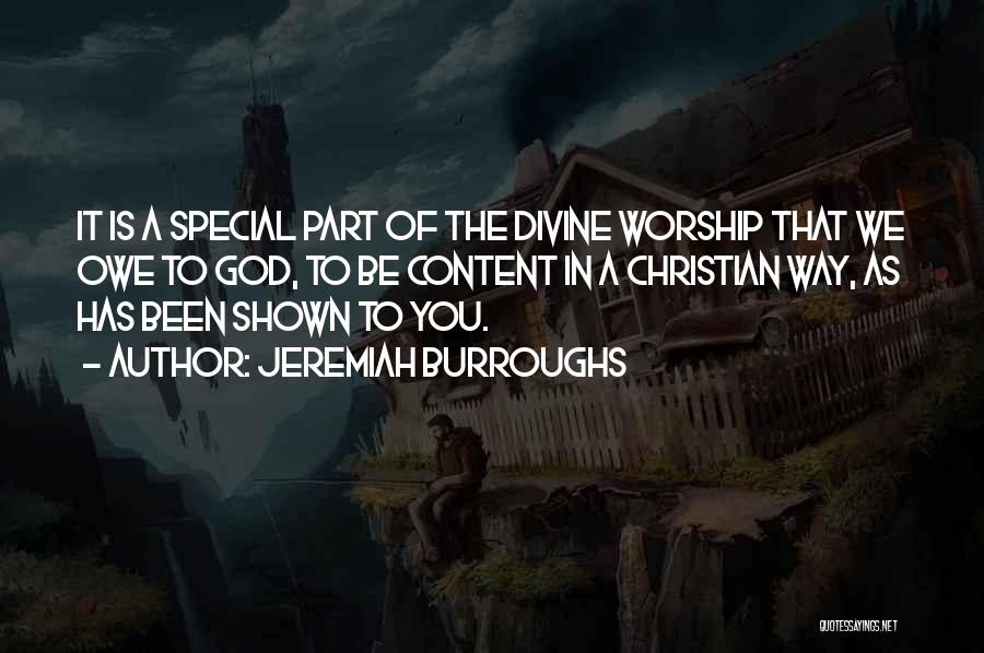 Jeremiah Burroughs Quotes: It Is A Special Part Of The Divine Worship That We Owe To God, To Be Content In A Christian