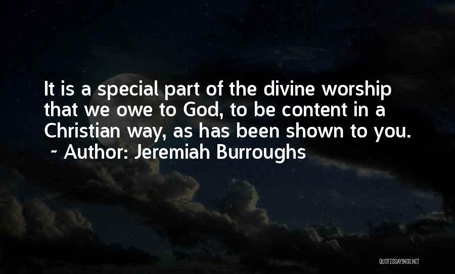 Jeremiah Burroughs Quotes: It Is A Special Part Of The Divine Worship That We Owe To God, To Be Content In A Christian