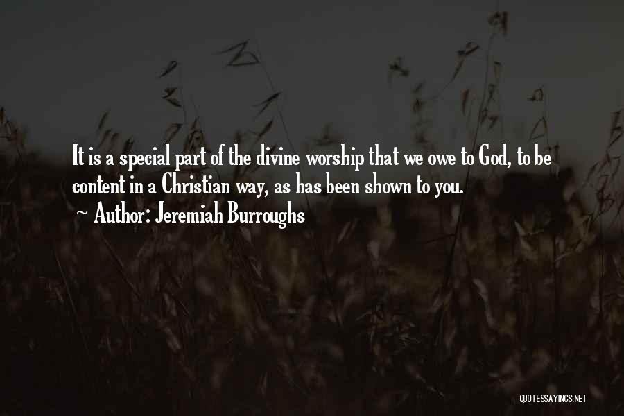 Jeremiah Burroughs Quotes: It Is A Special Part Of The Divine Worship That We Owe To God, To Be Content In A Christian