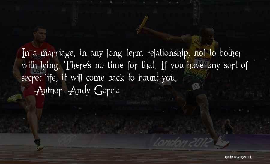 Andy Garcia Quotes: In A Marriage, In Any Long-term Relationship, Not To Bother With Lying. There's No Time For That. If You Have