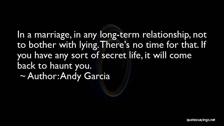 Andy Garcia Quotes: In A Marriage, In Any Long-term Relationship, Not To Bother With Lying. There's No Time For That. If You Have