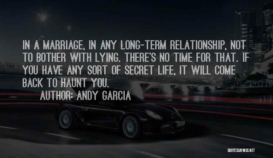 Andy Garcia Quotes: In A Marriage, In Any Long-term Relationship, Not To Bother With Lying. There's No Time For That. If You Have