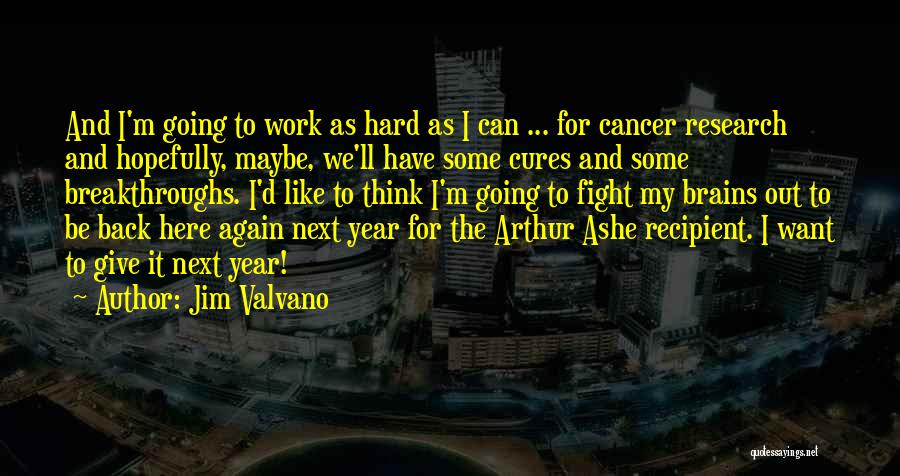 Jim Valvano Quotes: And I'm Going To Work As Hard As I Can ... For Cancer Research And Hopefully, Maybe, We'll Have Some