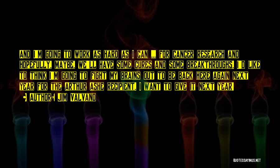 Jim Valvano Quotes: And I'm Going To Work As Hard As I Can ... For Cancer Research And Hopefully, Maybe, We'll Have Some