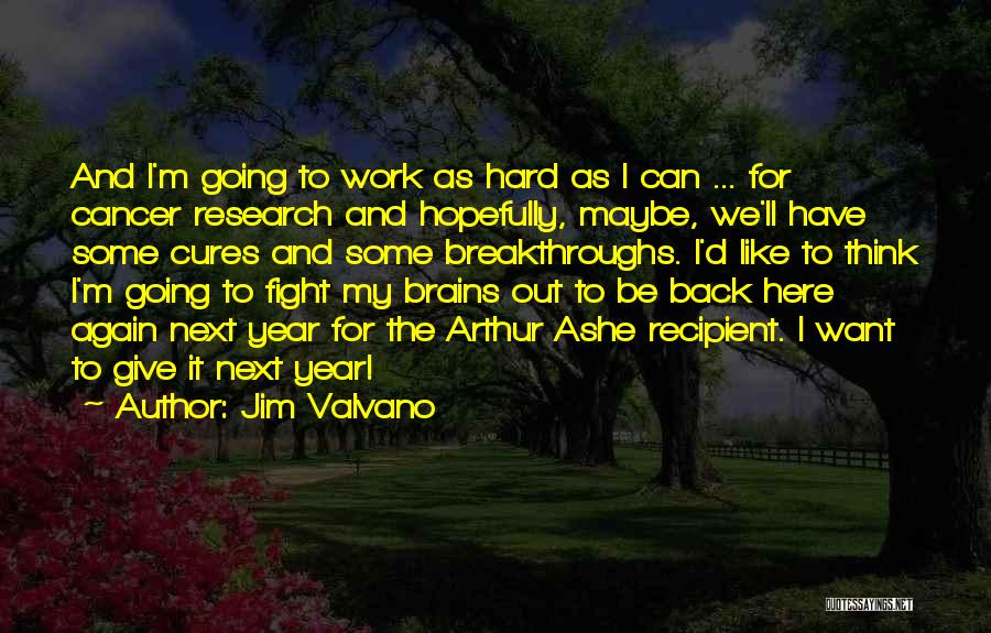 Jim Valvano Quotes: And I'm Going To Work As Hard As I Can ... For Cancer Research And Hopefully, Maybe, We'll Have Some