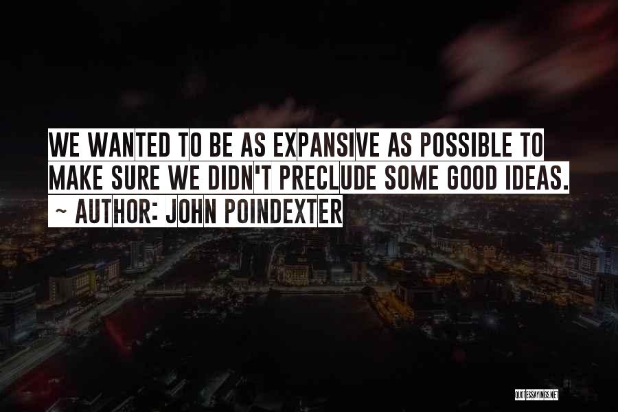 John Poindexter Quotes: We Wanted To Be As Expansive As Possible To Make Sure We Didn't Preclude Some Good Ideas.