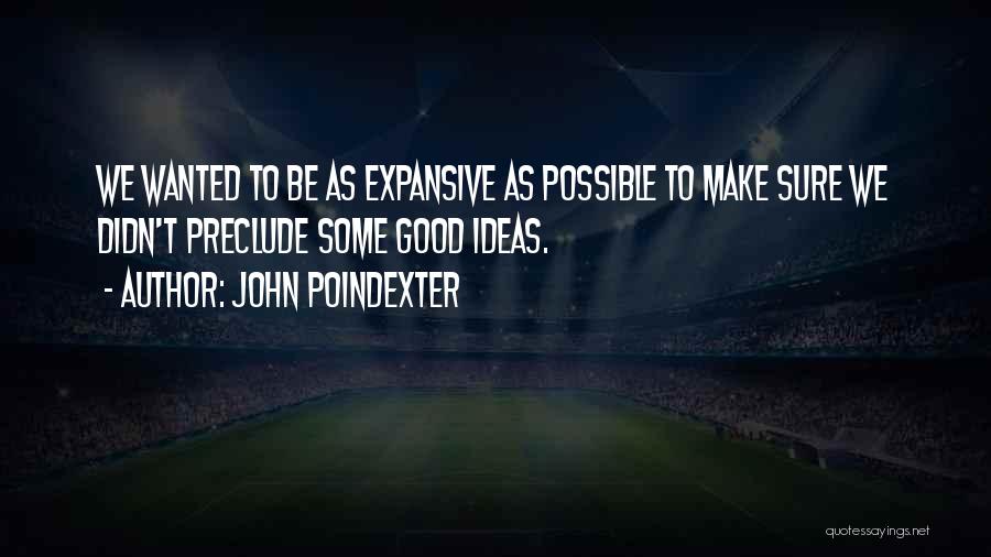 John Poindexter Quotes: We Wanted To Be As Expansive As Possible To Make Sure We Didn't Preclude Some Good Ideas.