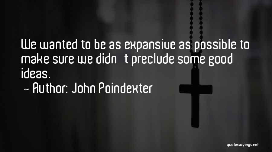John Poindexter Quotes: We Wanted To Be As Expansive As Possible To Make Sure We Didn't Preclude Some Good Ideas.