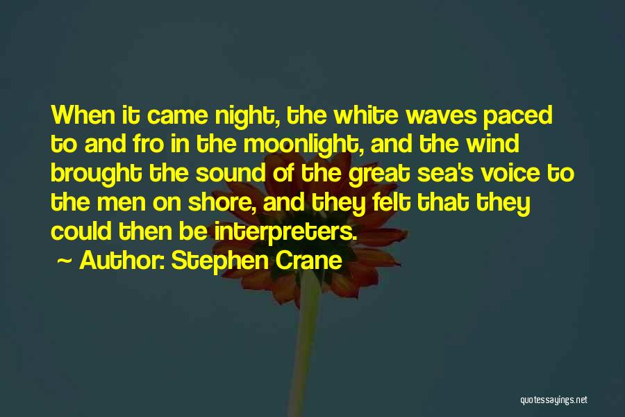 Stephen Crane Quotes: When It Came Night, The White Waves Paced To And Fro In The Moonlight, And The Wind Brought The Sound