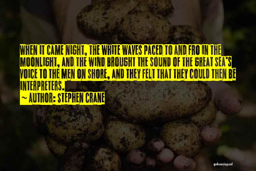 Stephen Crane Quotes: When It Came Night, The White Waves Paced To And Fro In The Moonlight, And The Wind Brought The Sound