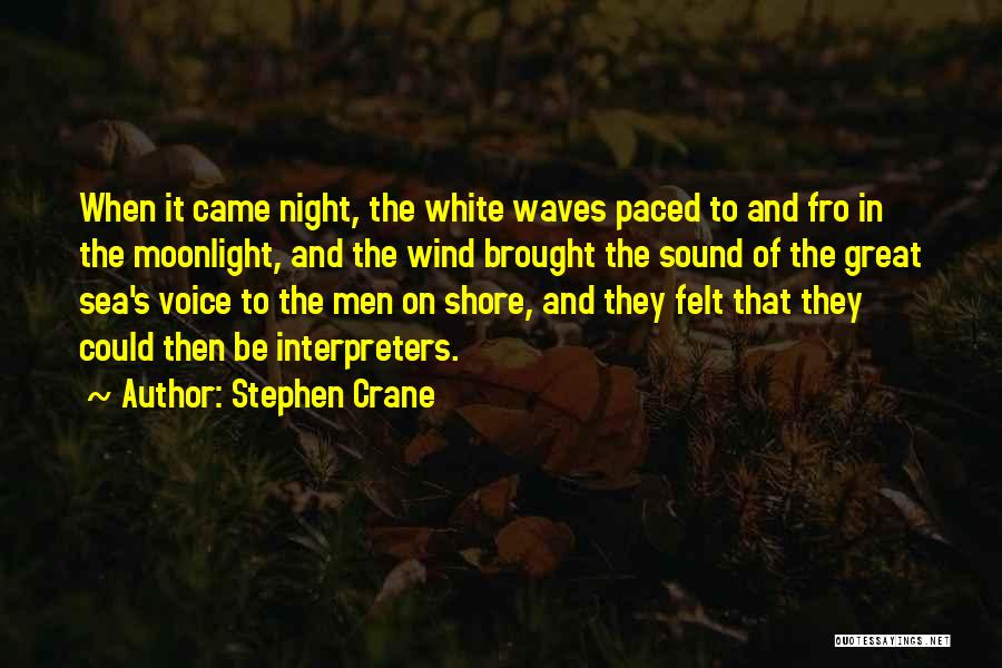 Stephen Crane Quotes: When It Came Night, The White Waves Paced To And Fro In The Moonlight, And The Wind Brought The Sound