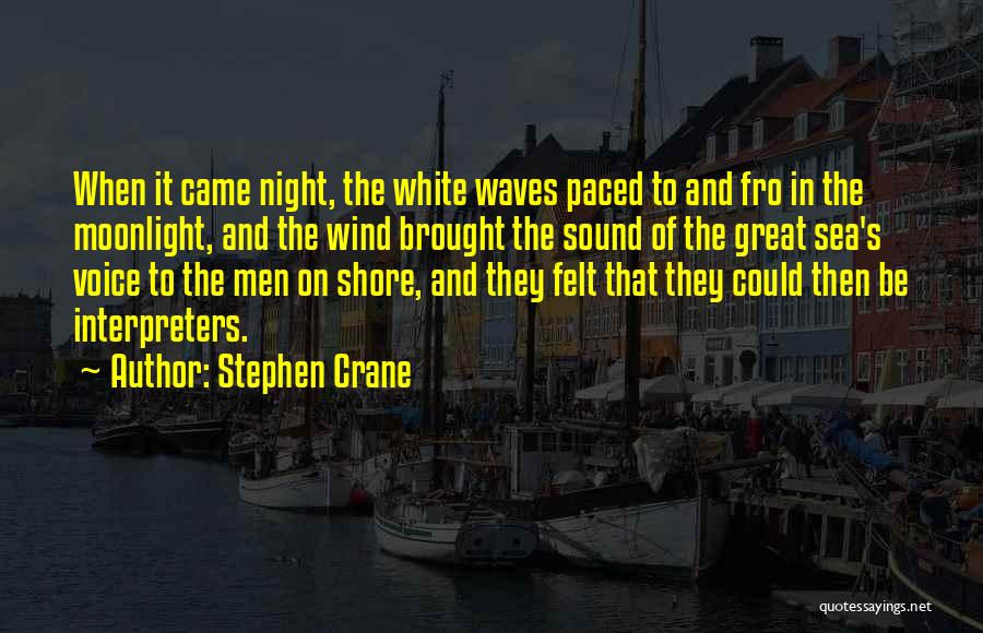 Stephen Crane Quotes: When It Came Night, The White Waves Paced To And Fro In The Moonlight, And The Wind Brought The Sound