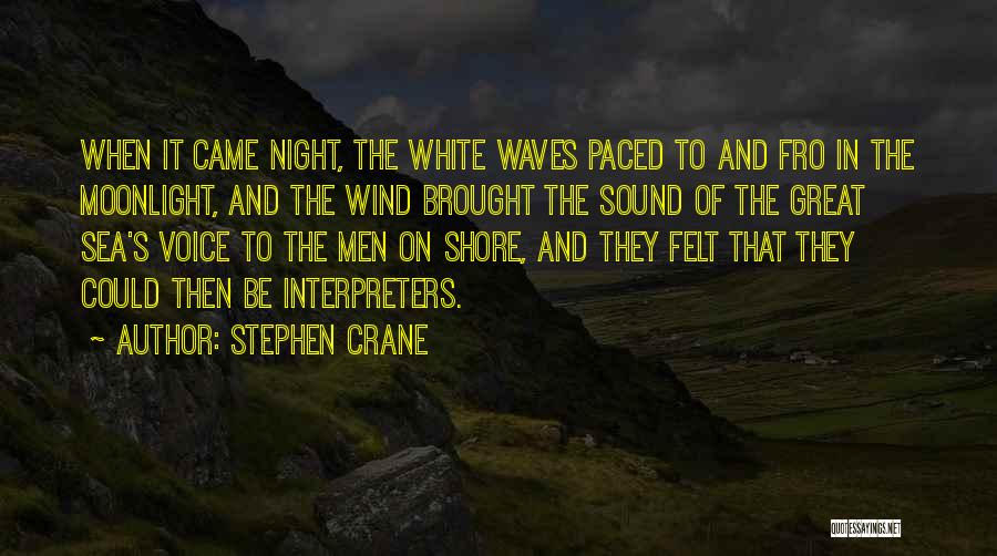 Stephen Crane Quotes: When It Came Night, The White Waves Paced To And Fro In The Moonlight, And The Wind Brought The Sound