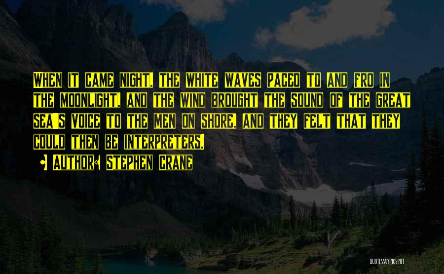 Stephen Crane Quotes: When It Came Night, The White Waves Paced To And Fro In The Moonlight, And The Wind Brought The Sound