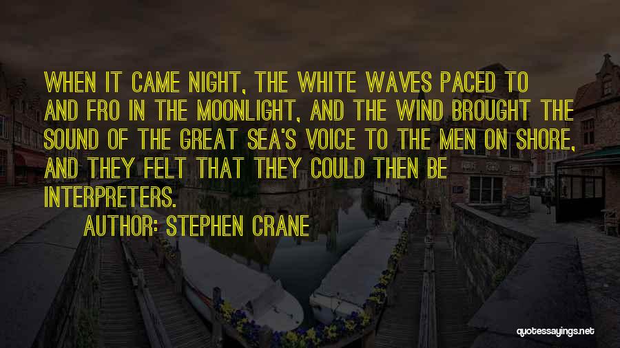 Stephen Crane Quotes: When It Came Night, The White Waves Paced To And Fro In The Moonlight, And The Wind Brought The Sound