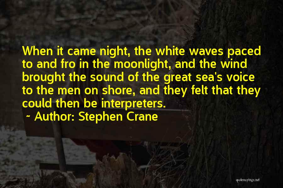 Stephen Crane Quotes: When It Came Night, The White Waves Paced To And Fro In The Moonlight, And The Wind Brought The Sound