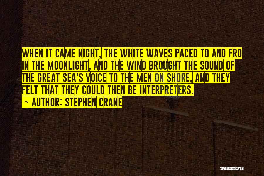 Stephen Crane Quotes: When It Came Night, The White Waves Paced To And Fro In The Moonlight, And The Wind Brought The Sound