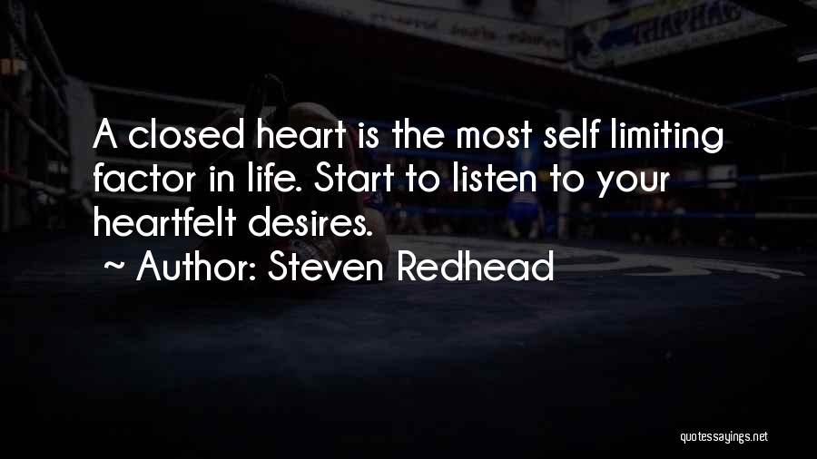 Steven Redhead Quotes: A Closed Heart Is The Most Self Limiting Factor In Life. Start To Listen To Your Heartfelt Desires.