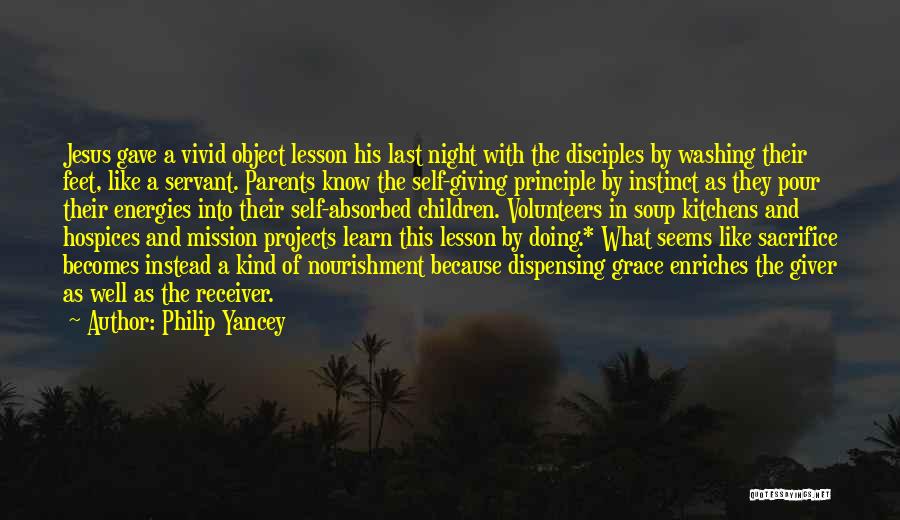 Philip Yancey Quotes: Jesus Gave A Vivid Object Lesson His Last Night With The Disciples By Washing Their Feet, Like A Servant. Parents