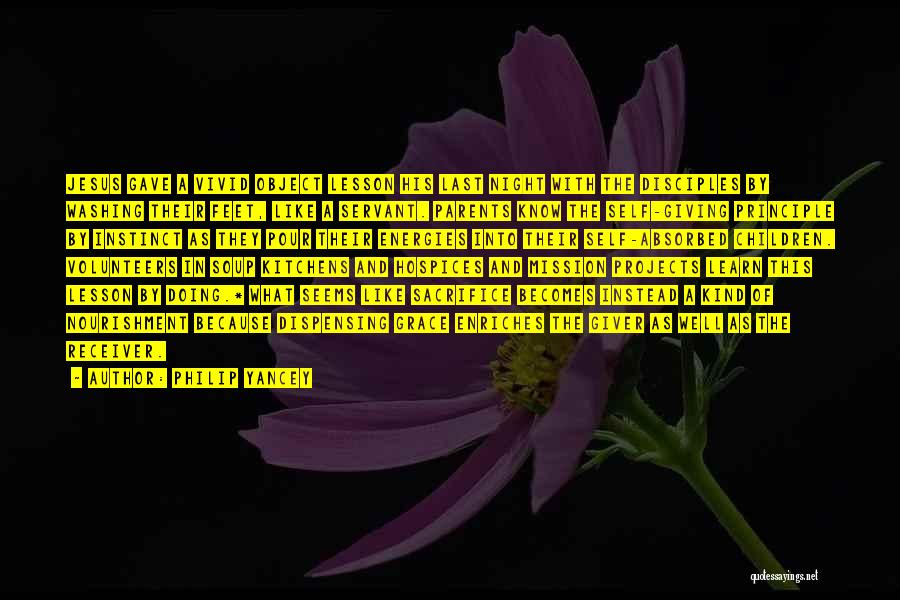 Philip Yancey Quotes: Jesus Gave A Vivid Object Lesson His Last Night With The Disciples By Washing Their Feet, Like A Servant. Parents