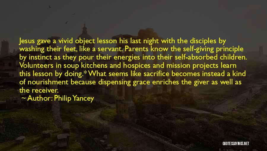 Philip Yancey Quotes: Jesus Gave A Vivid Object Lesson His Last Night With The Disciples By Washing Their Feet, Like A Servant. Parents