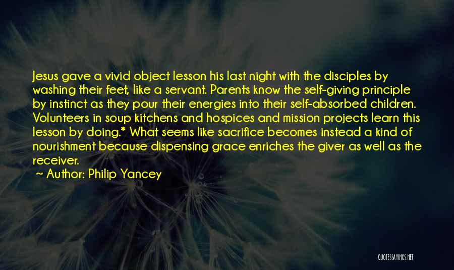 Philip Yancey Quotes: Jesus Gave A Vivid Object Lesson His Last Night With The Disciples By Washing Their Feet, Like A Servant. Parents