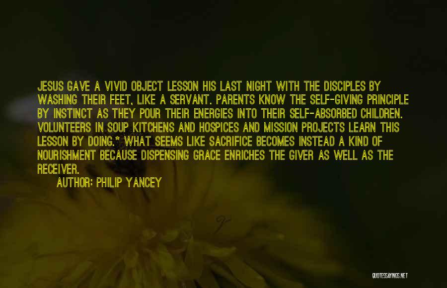 Philip Yancey Quotes: Jesus Gave A Vivid Object Lesson His Last Night With The Disciples By Washing Their Feet, Like A Servant. Parents