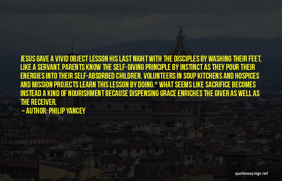 Philip Yancey Quotes: Jesus Gave A Vivid Object Lesson His Last Night With The Disciples By Washing Their Feet, Like A Servant. Parents